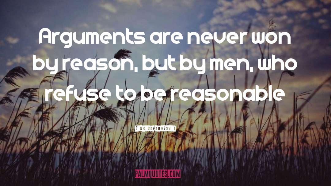 DR Caithness Quotes: Arguments are never won by