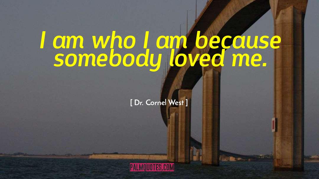 Dr. Cornel West Quotes: I am who I am