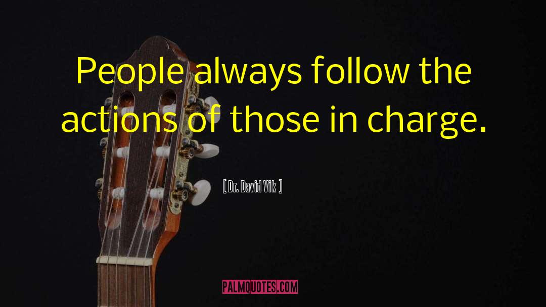 Dr. David Vik Quotes: People always follow the actions