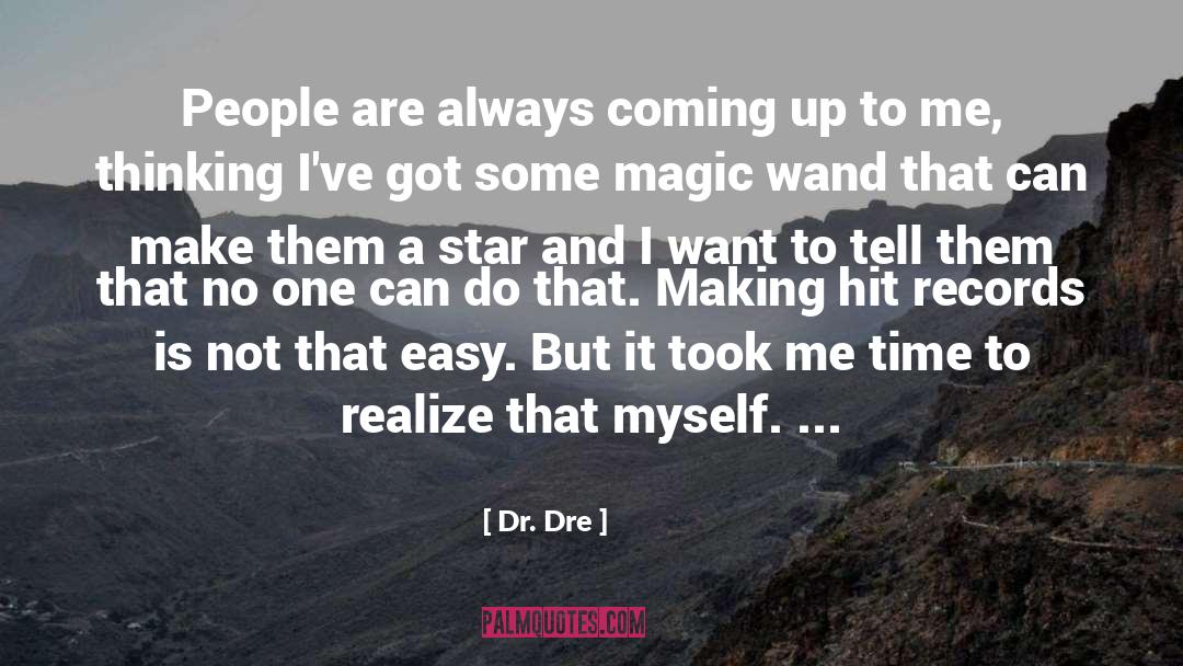 Dr. Dre Quotes: People are always coming up