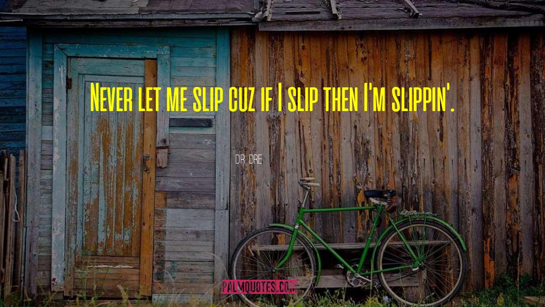 Dr. Dre Quotes: Never let me slip cuz