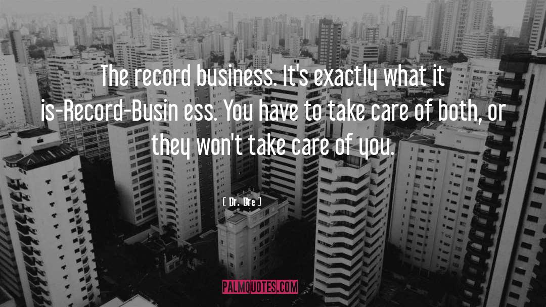 Dr. Dre Quotes: The record business. It's exactly