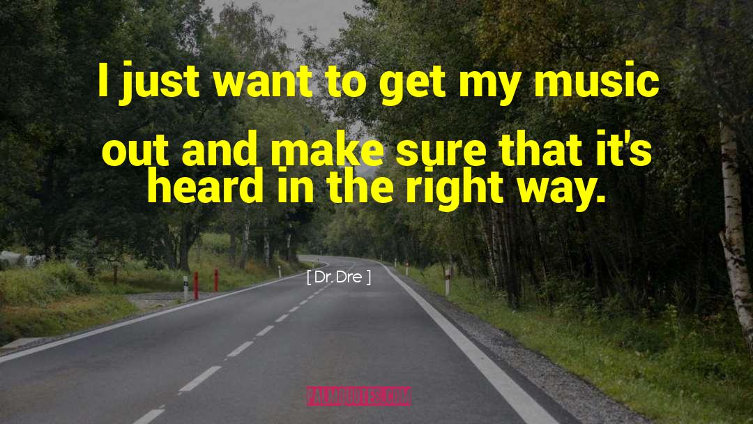 Dr. Dre Quotes: I just want to get