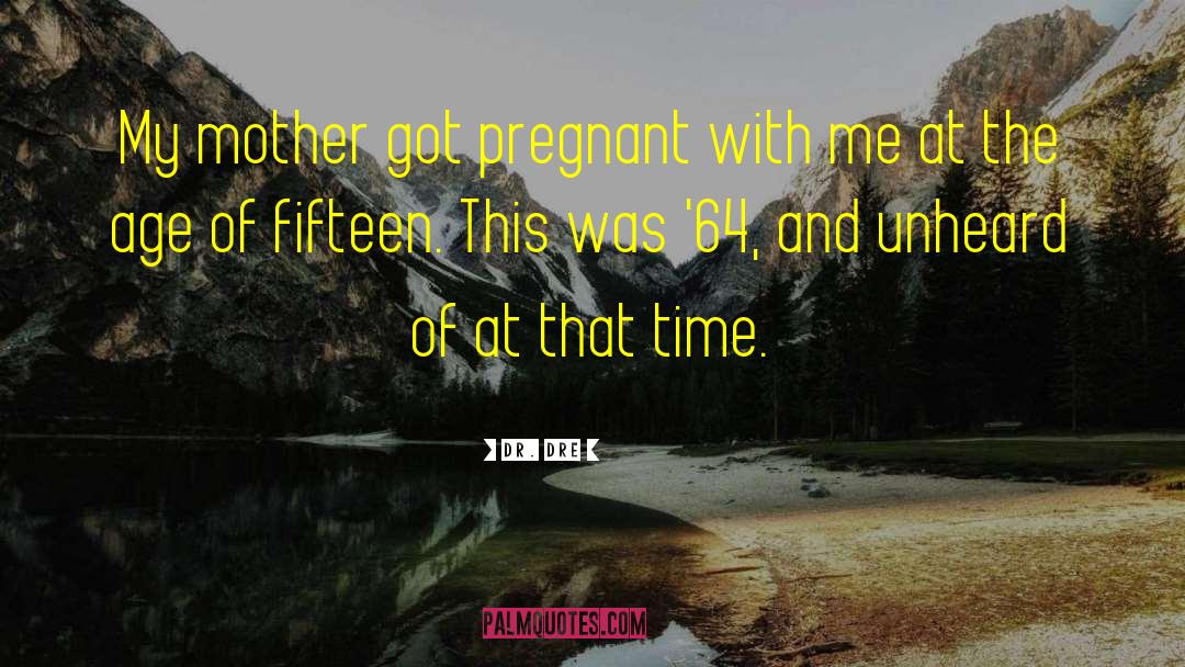 Dr. Dre Quotes: My mother got pregnant with