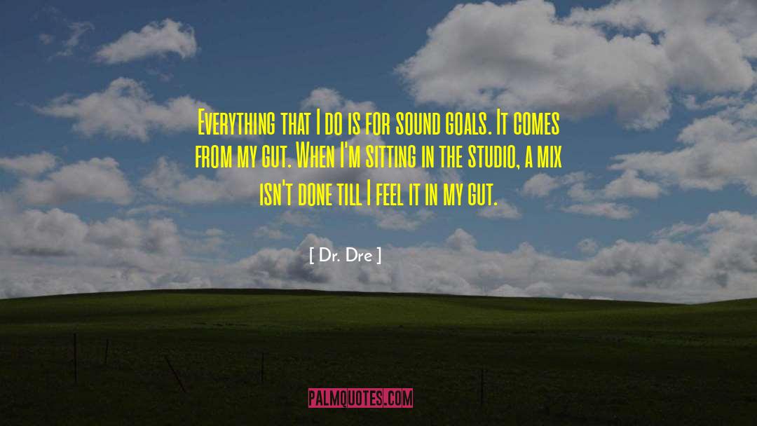 Dr. Dre Quotes: Everything that I do is