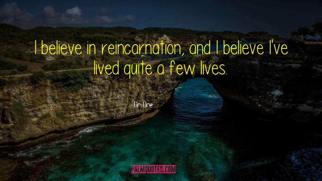 Dr. Dre Quotes: I believe in reincarnation, and