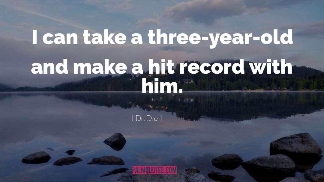 Dr. Dre Quotes: I can take a three-year-old