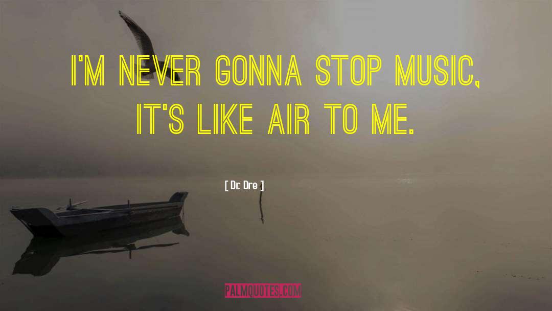 Dr. Dre Quotes: I'm never gonna stop music,