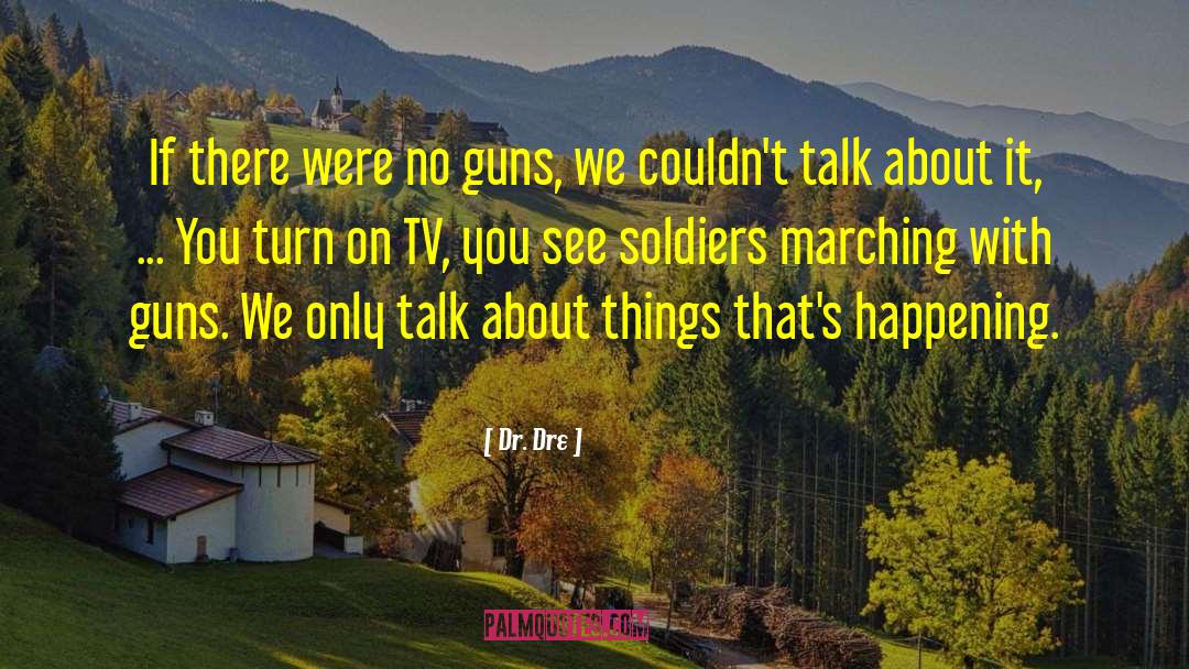 Dr. Dre Quotes: If there were no guns,