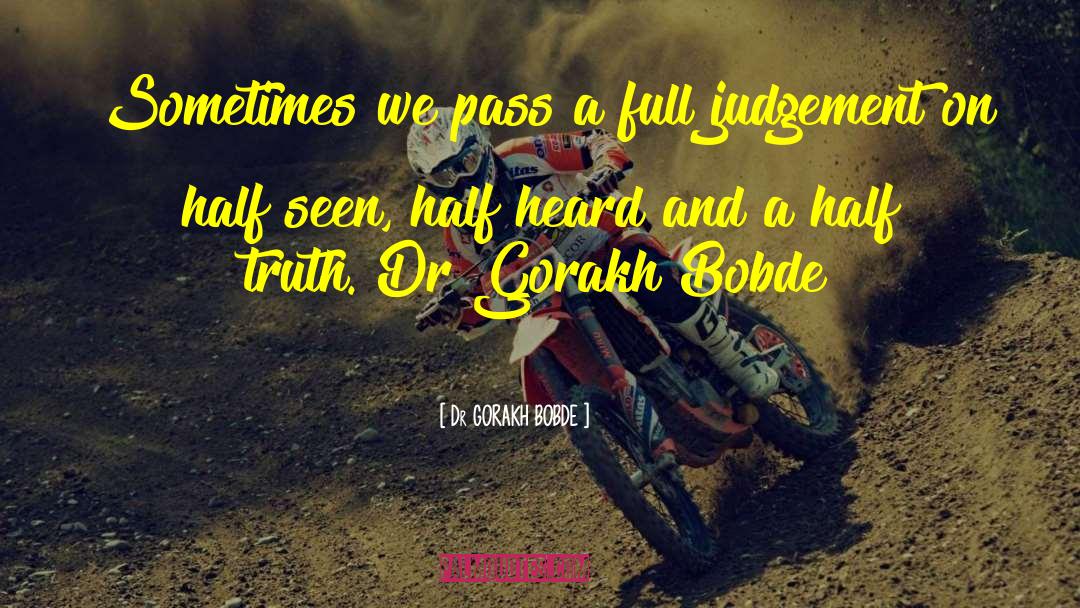 Dr GORAKH BOBDE Quotes: Sometimes we pass a full