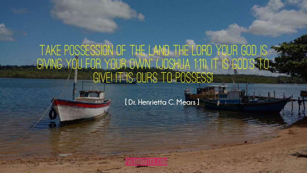 Dr. Henrietta C. Mears Quotes: Take possession of the land