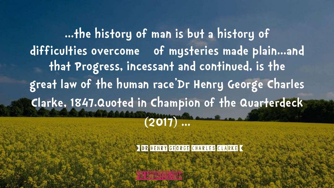 Dr Henry George Charles Clarke Quotes: ...the history of man is