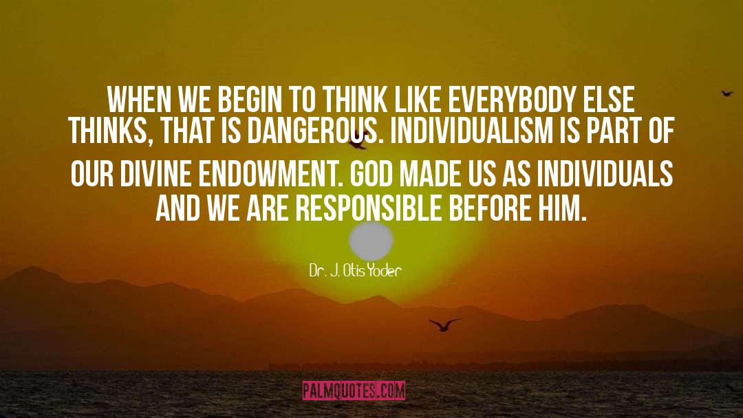 Dr. J. Otis Yoder Quotes: When we begin to think
