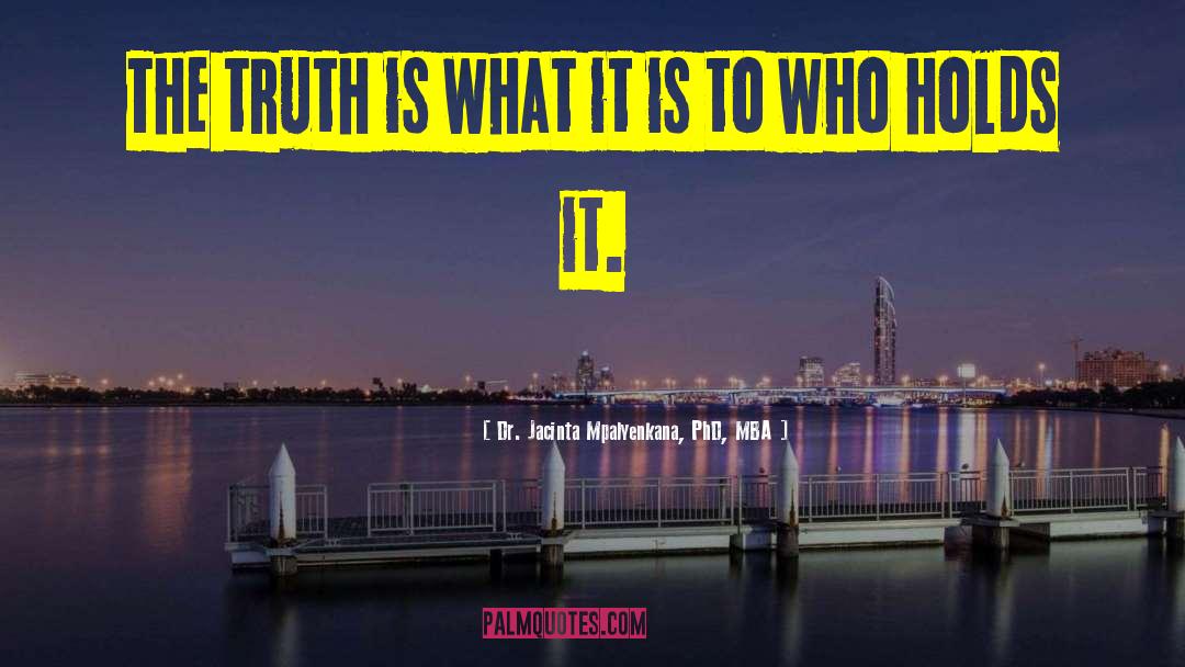 Dr. Jacinta Mpalyenkana, PhD, MBA Quotes: The truth is what it