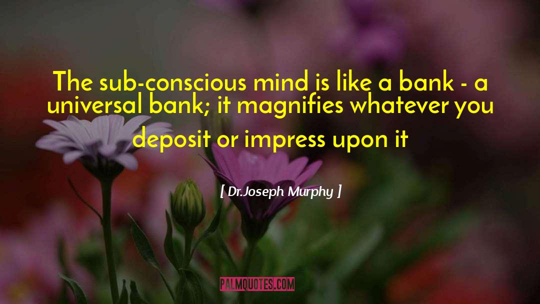 Dr.Joseph Murphy Quotes: The sub-conscious mind is like