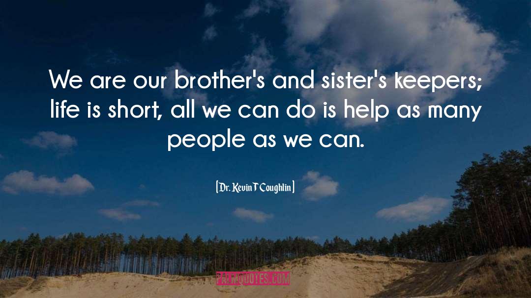 Dr. Kevin T Coughlin Quotes: We are our brother's and