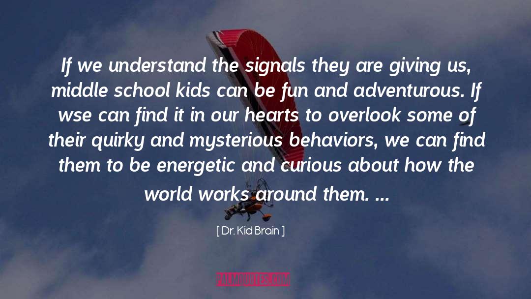 Dr. Kid Brain Quotes: If we understand the signals