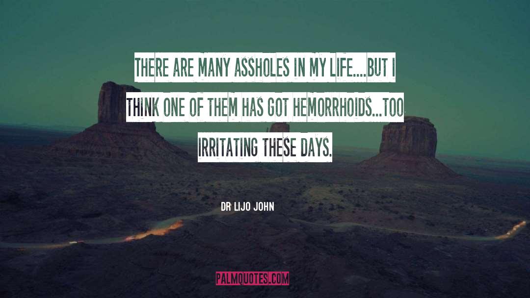 Dr Lijo John Quotes: There are many assholes in