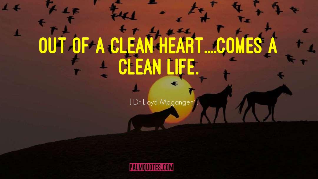 Dr Lloyd Magangeni Quotes: Out of a clean heart....comes