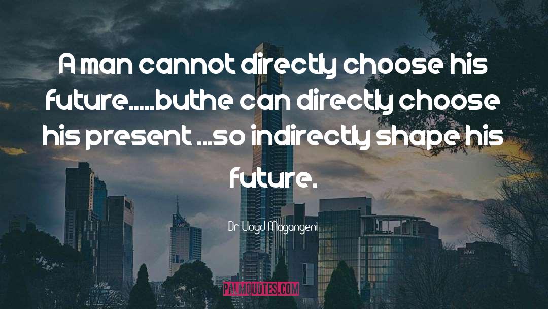 Dr Lloyd Magangeni Quotes: A man cannot directly choose