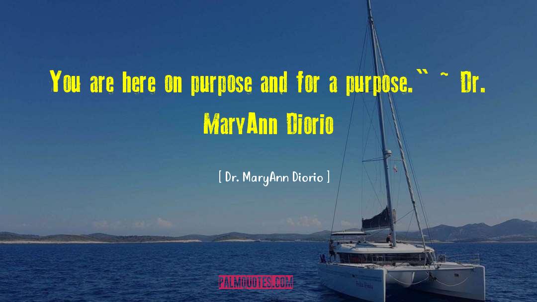 Dr. MaryAnn Diorio Quotes: You are here on purpose