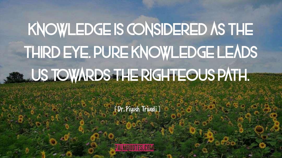 Dr. Piyush Trivedi Quotes: Knowledge is considered as the