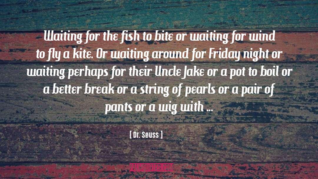 Dr. Seuss Quotes: Waiting for the fish to