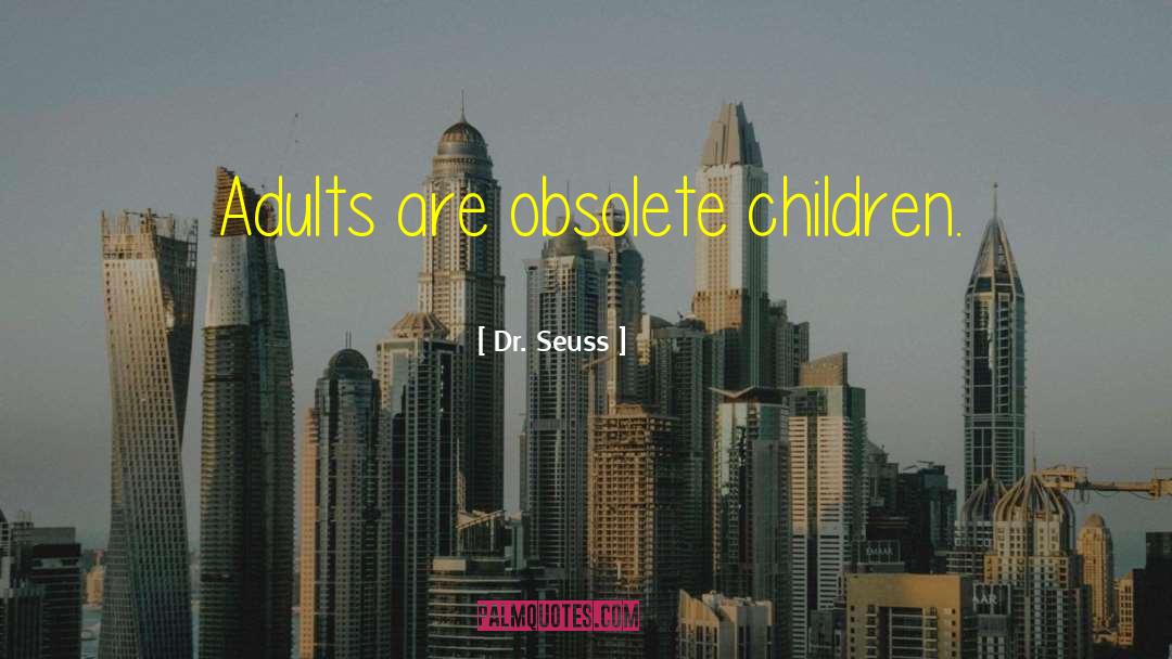 Dr. Seuss Quotes: Adults are obsolete children.