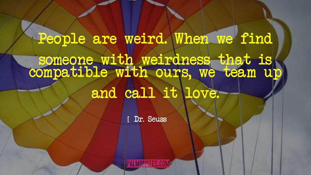 Dr. Seuss Quotes: People are weird. When we