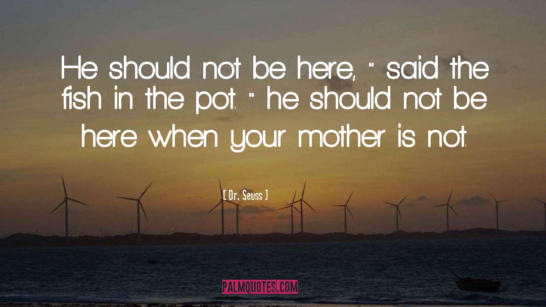 Dr. Seuss Quotes: He should not be here,