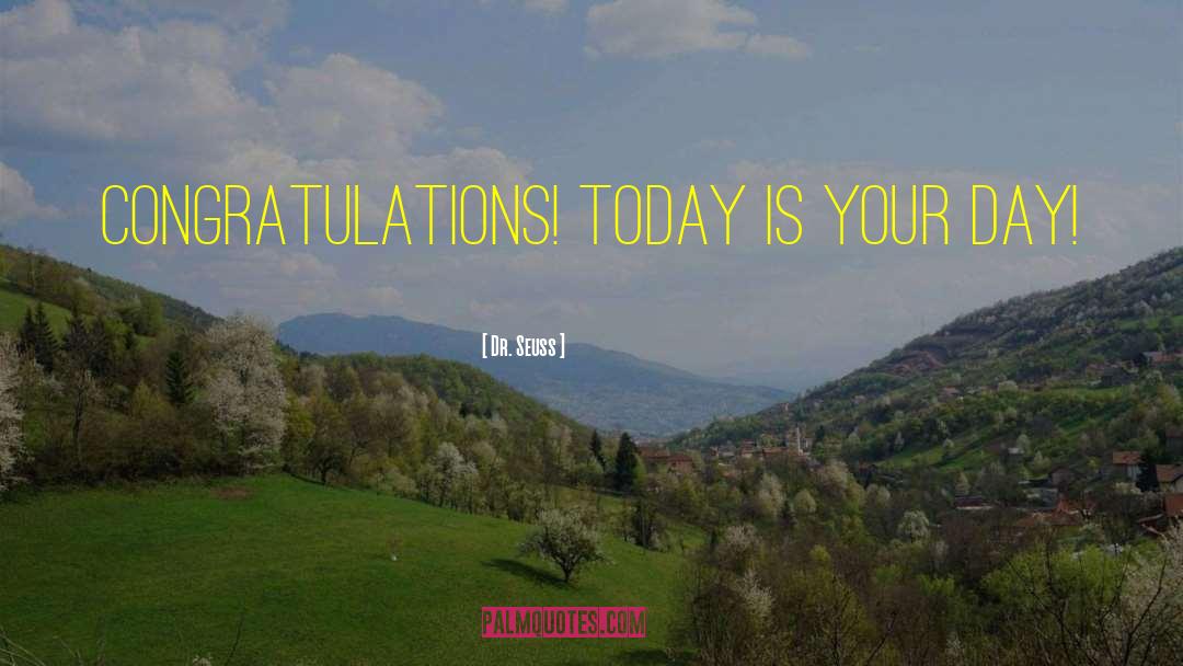Dr. Seuss Quotes: Congratulations! Today is your day!