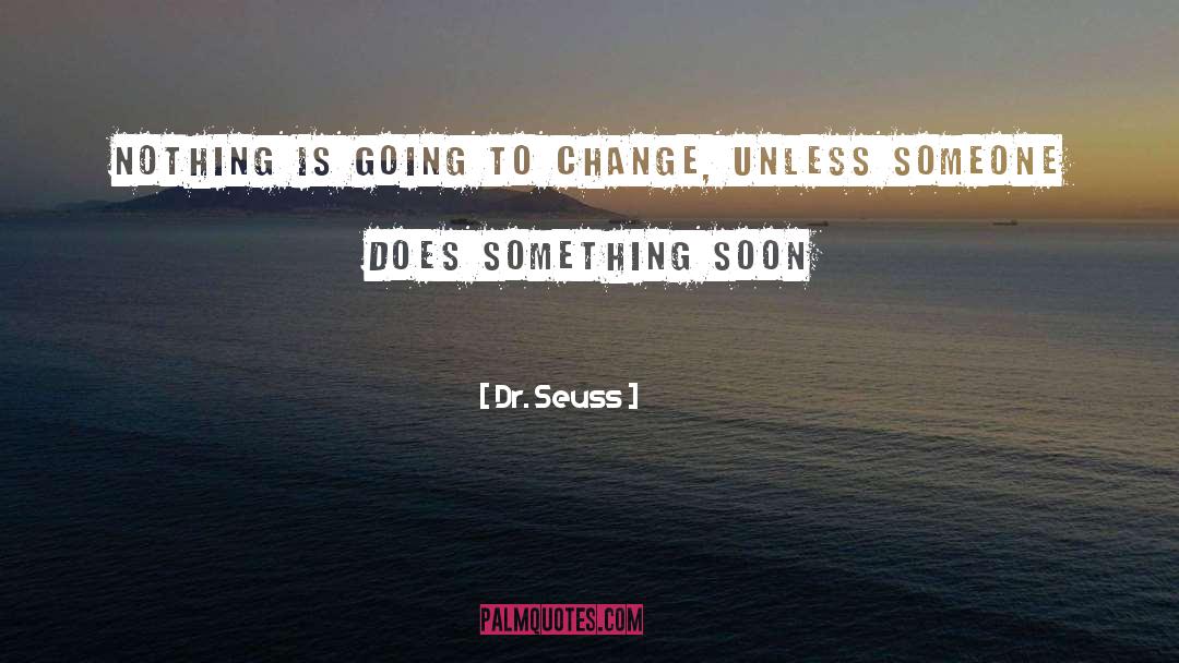 Dr. Seuss Quotes: Nothing is going to change,