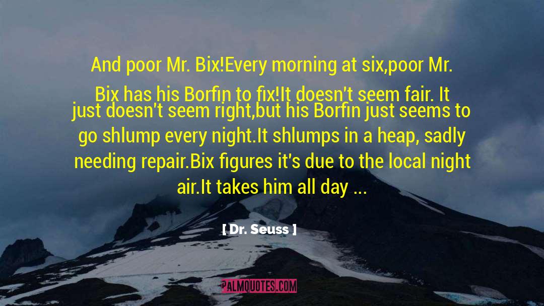 Dr. Seuss Quotes: And poor Mr. Bix!<br>Every morning