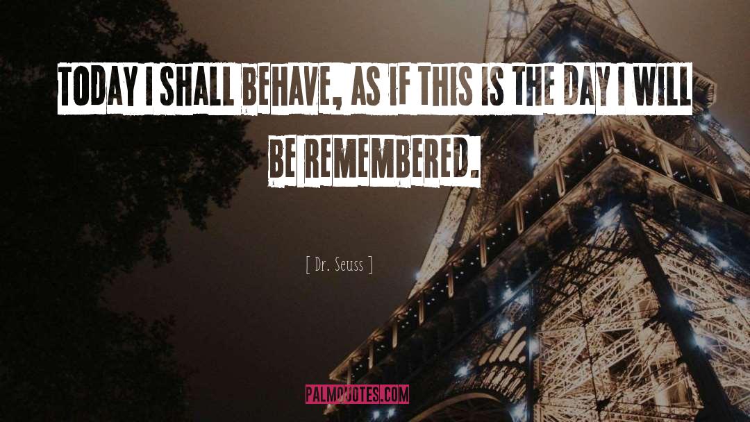 Dr. Seuss Quotes: Today I shall behave, as