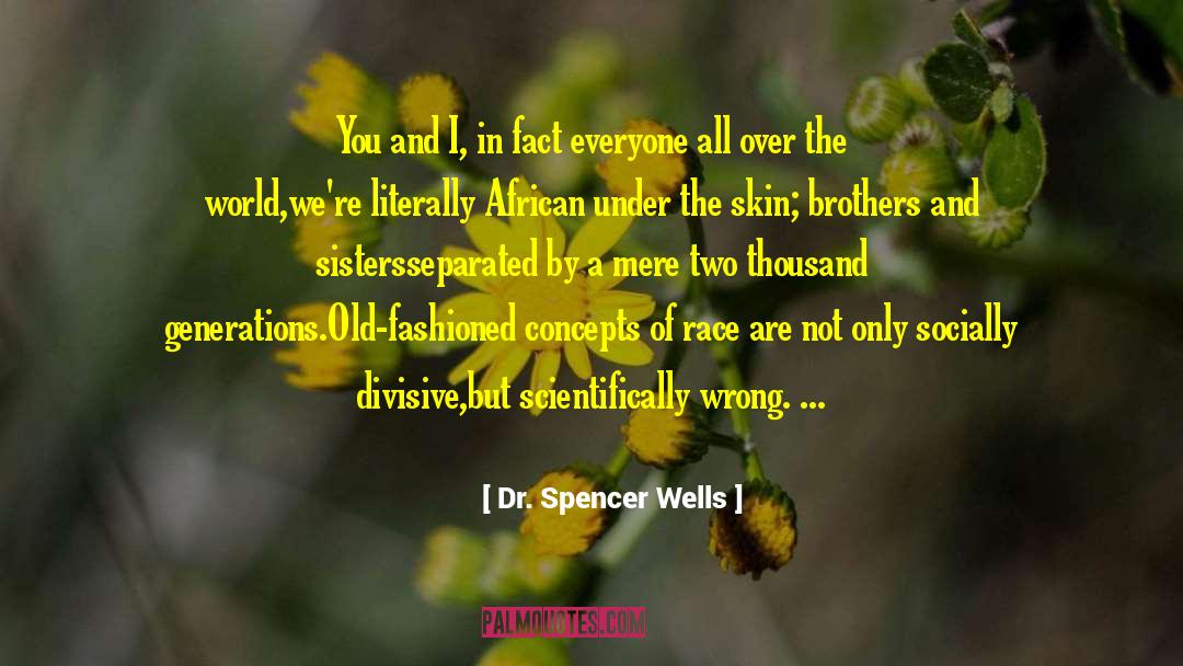 Dr. Spencer Wells Quotes: You and I, in fact