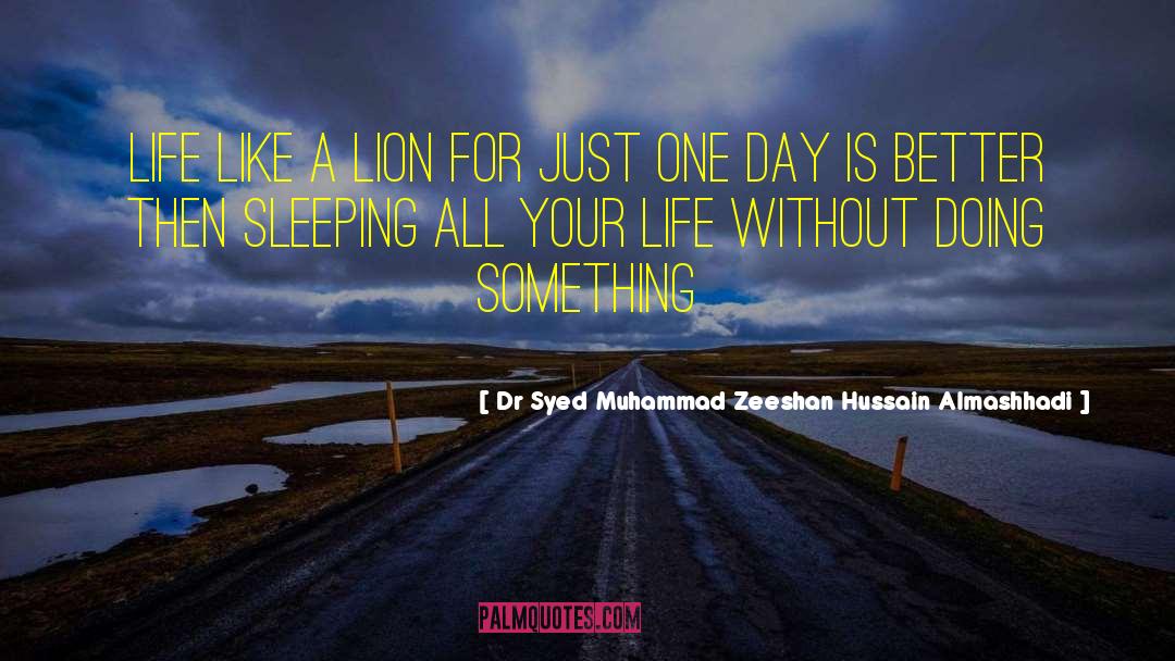 Dr Syed Muhammad Zeeshan Hussain Almashhadi Quotes: Life like a lion for