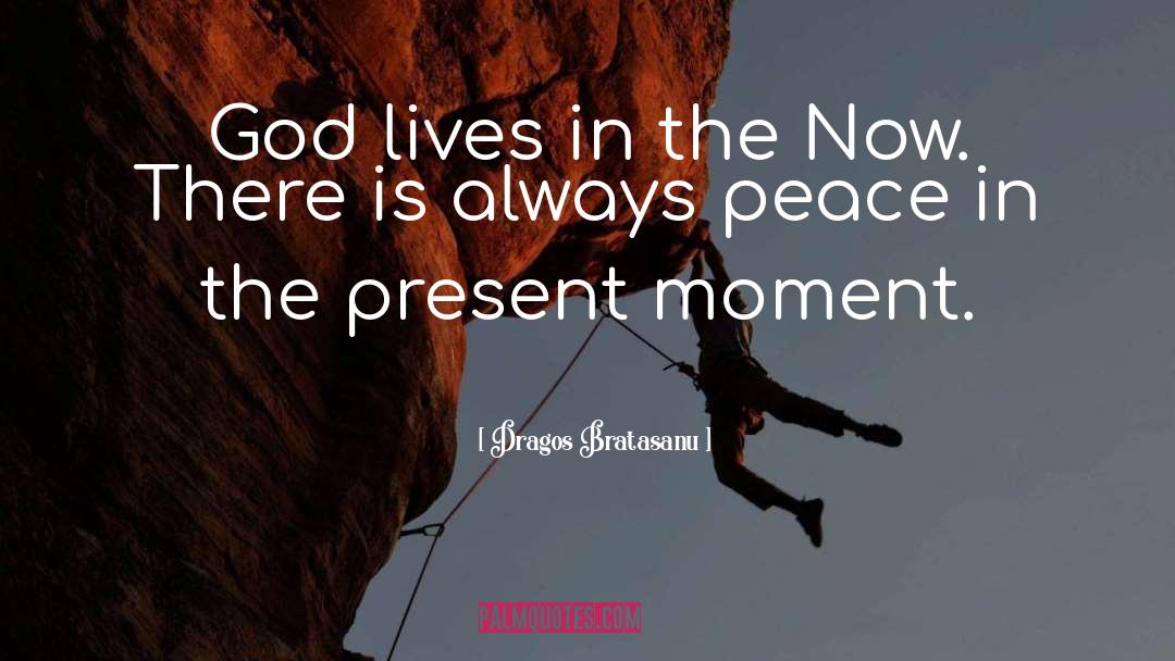 Dragos Bratasanu Quotes: God lives in the Now.