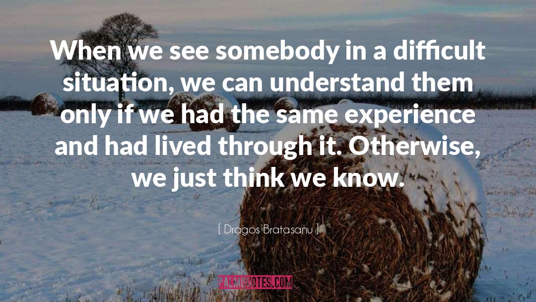 Dragos Bratasanu Quotes: When we see somebody in