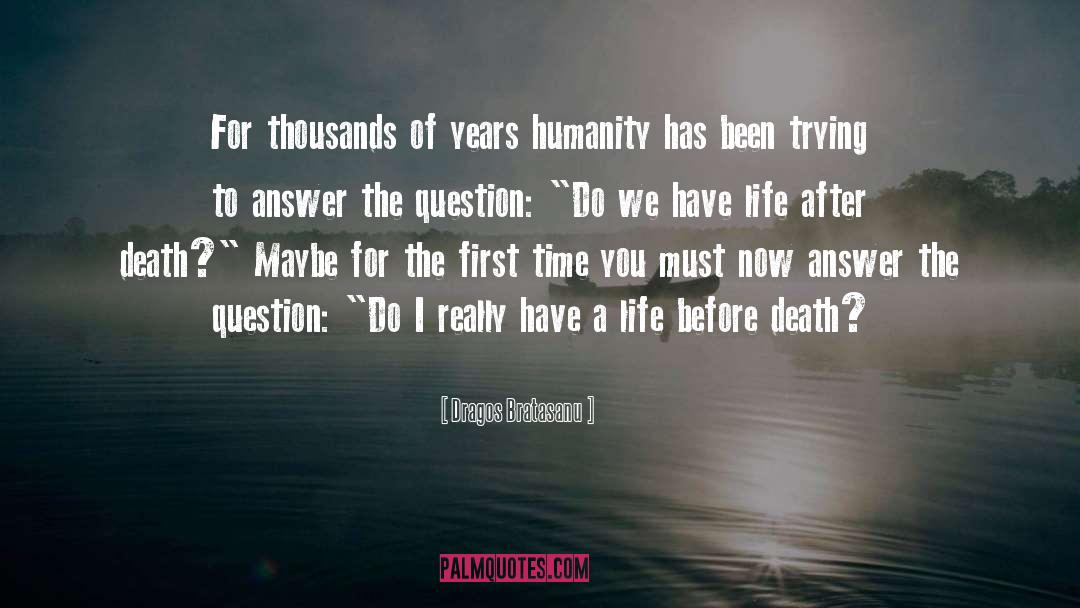 Dragos Bratasanu Quotes: For thousands of years humanity