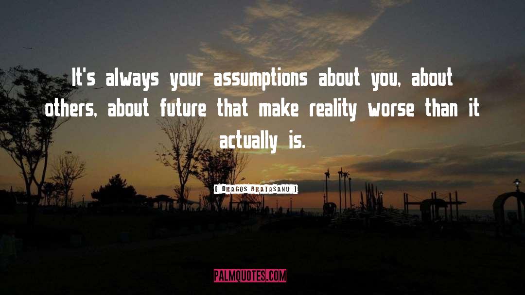 Dragos Bratasanu Quotes: It's always your assumptions about