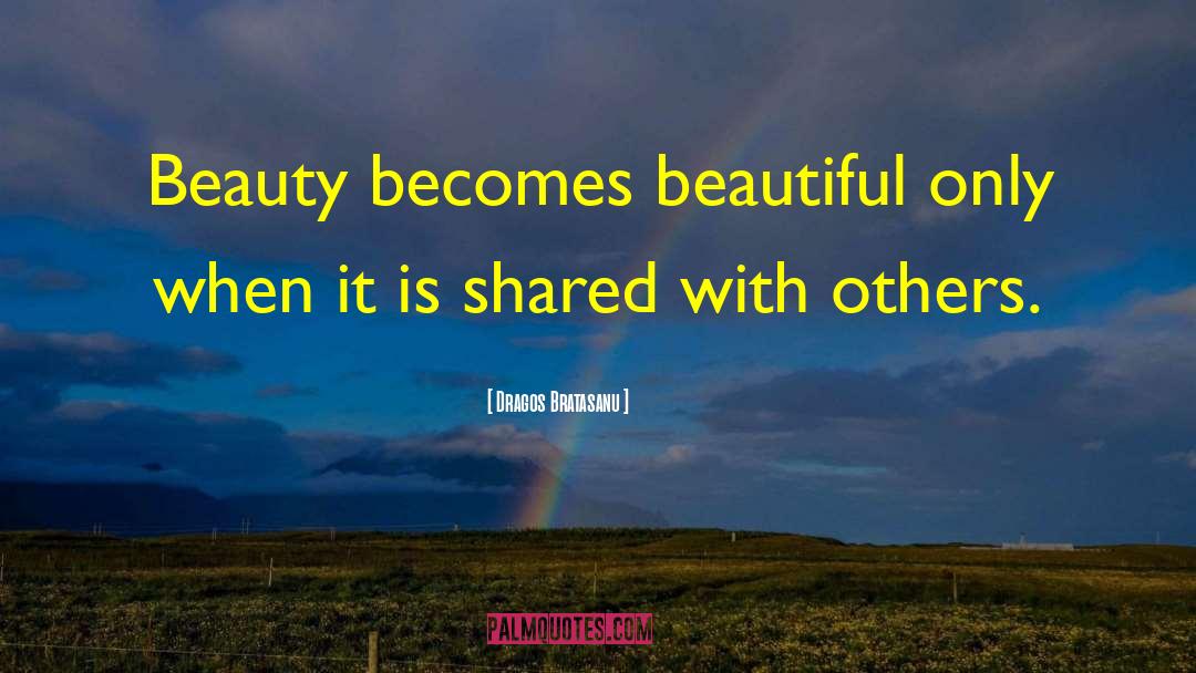 Dragos Bratasanu Quotes: Beauty becomes beautiful only when