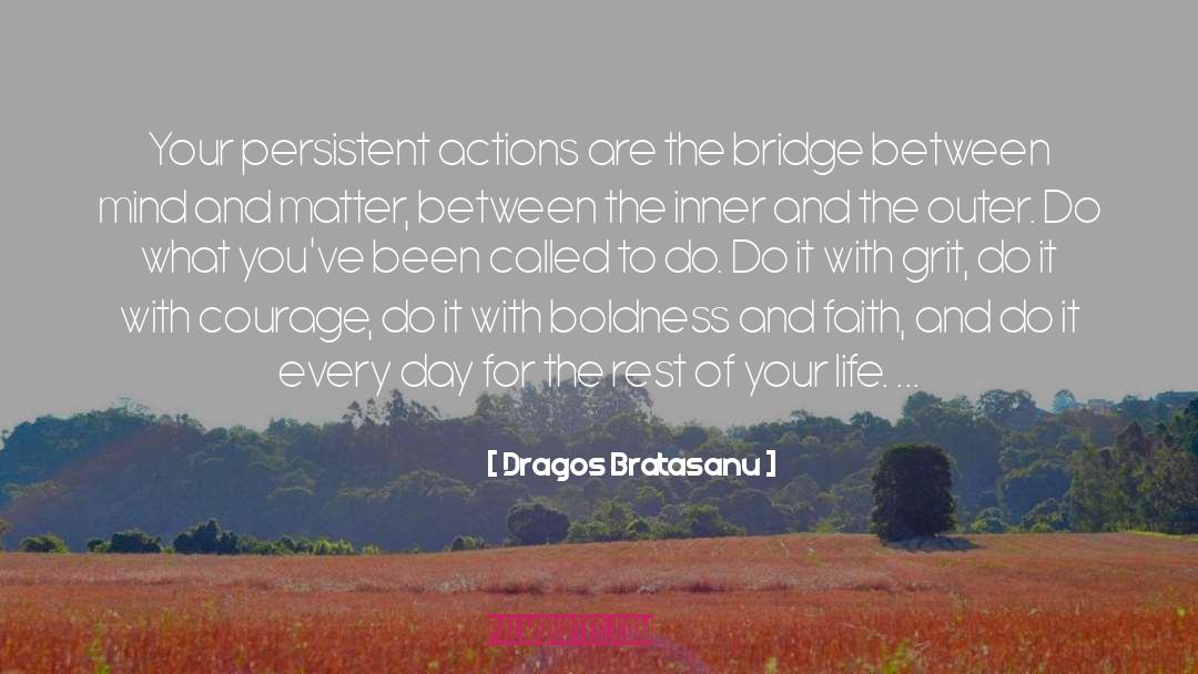 Dragos Bratasanu Quotes: Your persistent actions are the