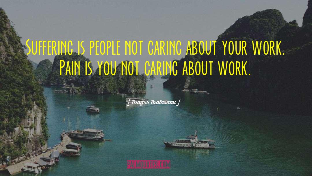 Dragos Bratasanu Quotes: Suffering is people not caring