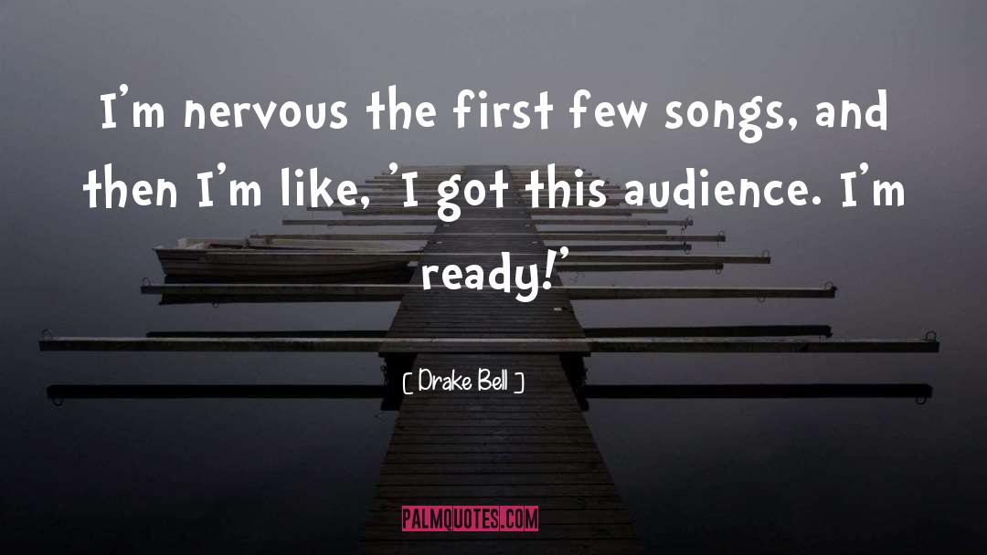 Drake Bell Quotes: I'm nervous the first few