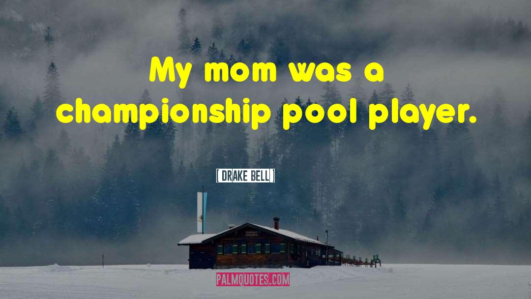 Drake Bell Quotes: My mom was a championship