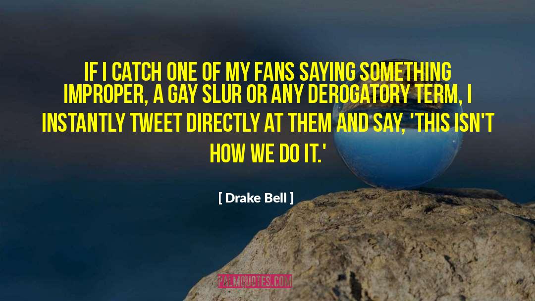 Drake Bell Quotes: If I catch one of