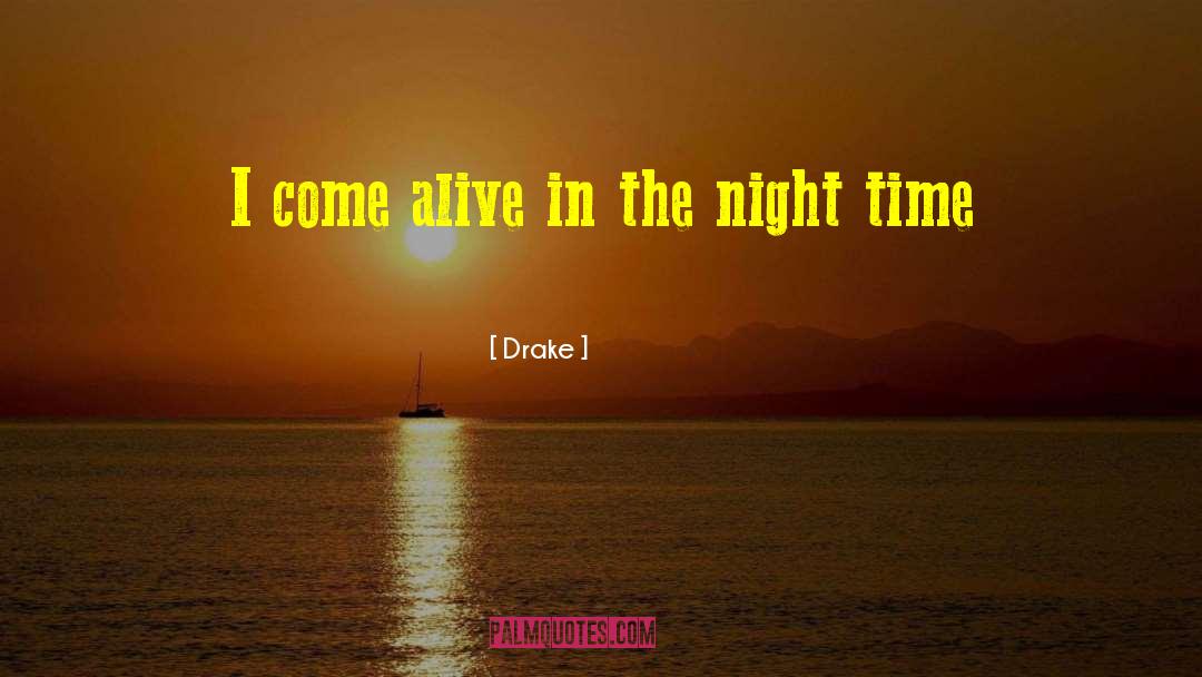 Drake Quotes: I come alive in the