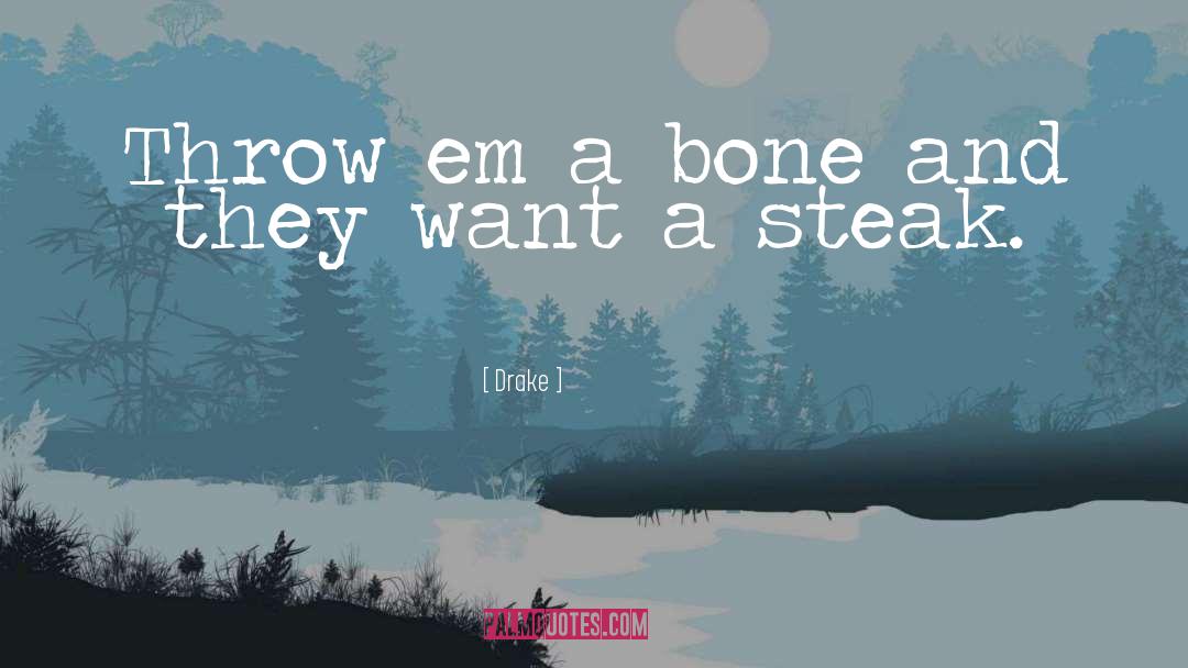 Drake Quotes: Throw em a bone and