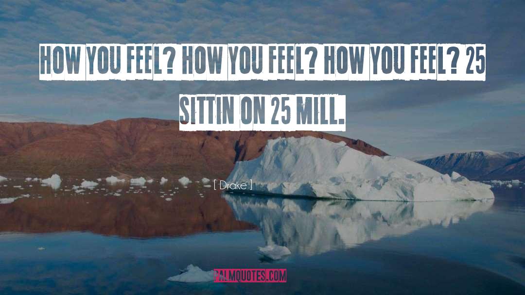 Drake Quotes: How you feel? How you