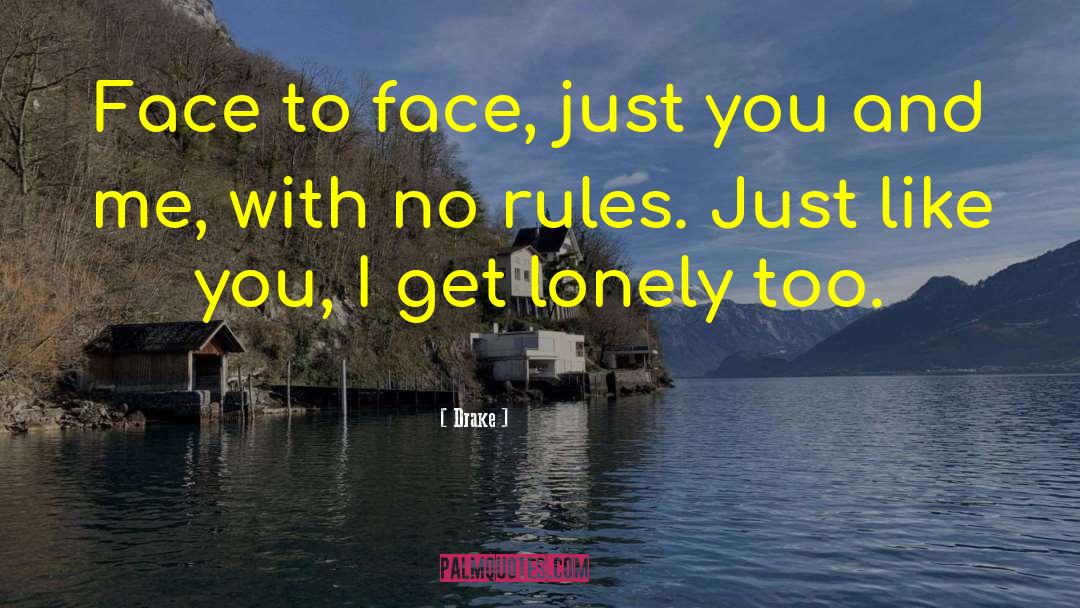 Drake Quotes: Face to face, just you